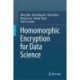 Homomorphic Encryption for Data Science (HE4DS)