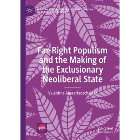 Far-Right Populism and the Making of the Exclusionary Neoliberal State