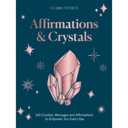 Affirmations & Crystals: 365 Crystals, Messages and Affirmations to Empower You Every Day of the Year
