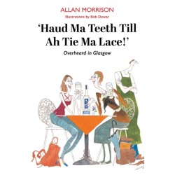 Haud Ma Teeth Till Ah Tie Ma Lace!: Everyday Banter Overheard in Glasgow