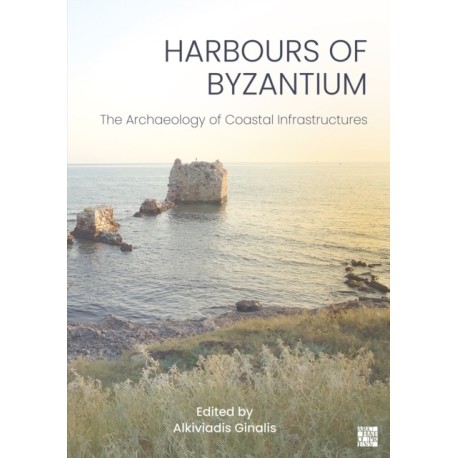 Harbours of Byzantium: The Archaeology of Coastal Infrastructures