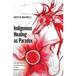 Indigenous Healing as Paradox: Re-Membering and Biopolitics in the Settler Colony