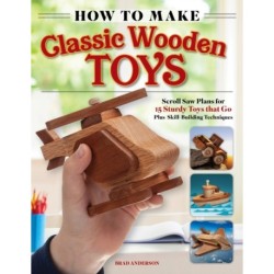 How to Make Classic Wooden Toys: Woodworkers Plans for 15 Sturdy Toys that Go, Plus Skill-Building Techniques