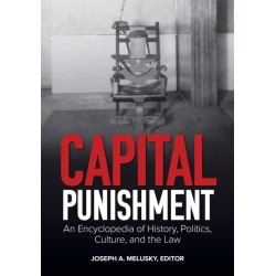 Capital Punishment: An Encyclopedia of History, Politics, Culture, and the Law