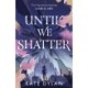 Until We Shatter: an epic, addictive and romantic heist fantasy and Sunday Times bestseller