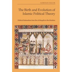 The Birth and Evolution of Islamic Political Theory: Political Rationalism from Ibn al-Muqaffa to Ibn Khaldun