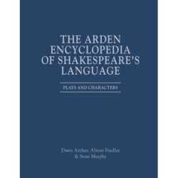 The Arden Encyclopedia of Shakespeare’s Language: Plays and Characters