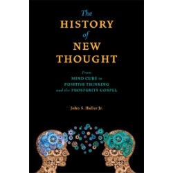 The History of New Thought: From Mind Cure to Positive Thinking and the Prosperity Gospel