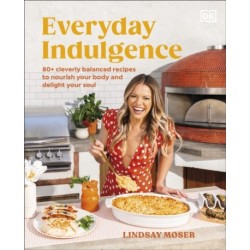 Everyday Indulgence: 80+ Cleverly Balanced Recipes to Nourish Your Body and Delight Your Soul: A Cookbook