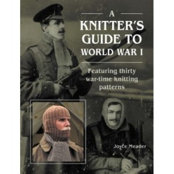 A Knitter’s Guide to World War 1: Featuring thirty war-time knitting patterns