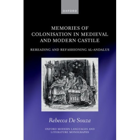 Memories of Colonisation in Medieval and Modern Castile: Rereading and Refashioning al-Andalus