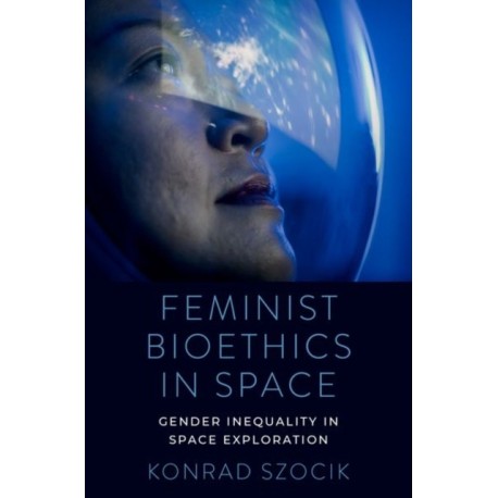 Feminist Bioethics in Space: Gender Inequality in Space Exploration
