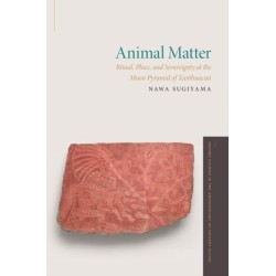 Animal Matter: Ritual, Place, and Sovereignty at the Moon Pyramid of Teotihuacan