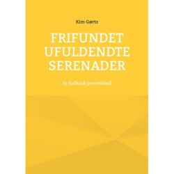 Frifundet Ufuldendte serenader: Et Kafkask procesbind