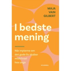 I bedste mening: Når myterne om det gode liv skaber mistrivsel hos unge