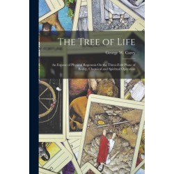 The Tree of Life: An Expose of Physical Regenesis On the Three-Fold Plane of Bodily, Chemical and Spiritual Operation
