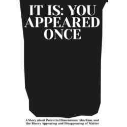 It is: You Appeared Once: A Story about Potential Dimensions, Abortion, and the Blurry Appearing and Disappearing of Matter