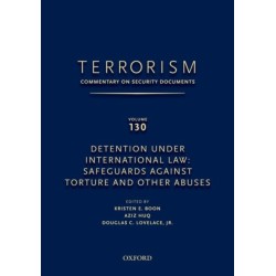 TERRORISM: COMMENTARY ON SECURITY DOCUMENTS VOLUME 130: Detention Under International Law: Safeguards Against Torture and Other Abuses