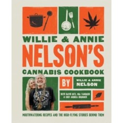 Willie and Annie Nelson's Cannabis Cookbook: Mouthwatering Recipes and the High-Flying Stories Behind Them