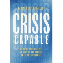 Crisis Capable: Building Your Capacity to Survive and Succeed in Every Environment