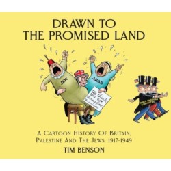 Drawn to the Promised Land: A Cartoon History of Britain, Palestine and the Jews: 1917-1949