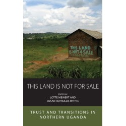 This Land Is Not For Sale: Trust and Transitions in Northern Uganda