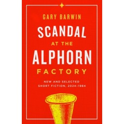 Scandal at the Alphorn Factory: New and Selected Short Fiction, 19842024