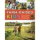 Farm-Raised Kids: Parenting Strategies for Balancing Family Life with Running a Small Farm or Homestead