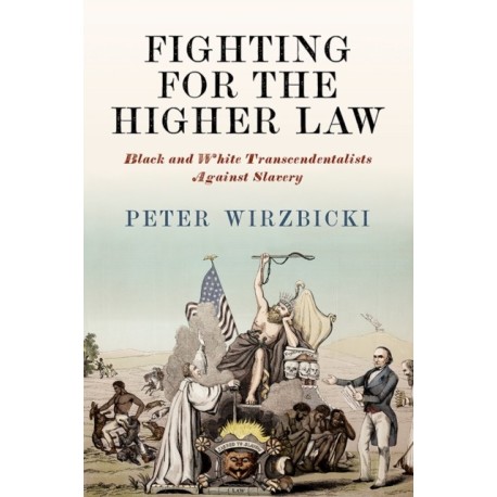 Fighting for the Higher Law: Black and White Transcendentalists Against Slavery