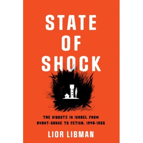 State of Shock: The Kibbutz in Israel from Avant-Garde to Fetish, 1948-1955