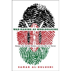 War-Making As Worldmaking: Kenya, the United States, and the War on Terror