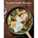 Warm Your Bones: Cozy Recipes for Chilly Days and Winter Nights - A Cookbook