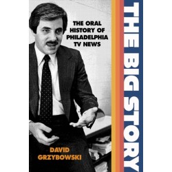 The Big Story: The Oral History of Philadelphia TV News