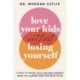 Love Your Kids Without Losing Yourself: 5 Steps for Busy Moms to Banish Guilt and Finally Beat Burnout