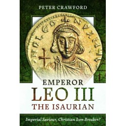 Emperor Leo III the Isaurian: Imperial Saviour, Christian Icon Breaker?