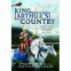 King Arthur's Country: One Land, Two Kings and Two Centuries that Changed Britain Forever