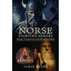Norse Fighting Heroes: Kings, Conquerors and Shieldmaidens
