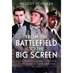 From the Battlefield to the Big Screen: Audie Murphy, Laurence Olivier, Vivien Leigh and Dirk Bogarde in WW2
