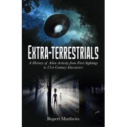 Extra-Terrestrials: A History of Alien Activity from First Sightings to 21st-Century Encounters