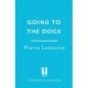 Going to the Dogs: The hilariously dark thriller by the award-winning Pierre Lemaitre