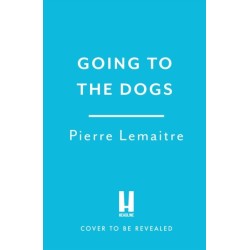 Going to the Dogs: The hilariously dark thriller by the award-winning Pierre Lemaitre