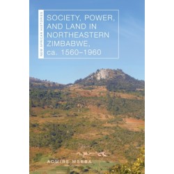 Society, Power, and Land in Northeastern Zimbabwe, Ca. 1560–1960