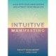 Intuitive Manifesting: Align with Your Inner Wisdom and Attract Your Dream Life