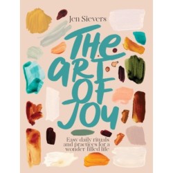 The Art of Joy: Easy daily rituals and practices for a wonder-filled life