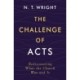 The Challenge of Acts: Rediscovering What the Church Was and Is