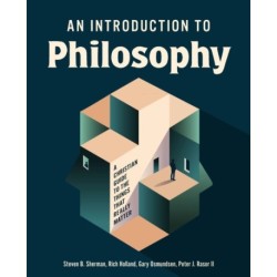 An Introduction to Philosophy: A Christian Guide to the Things that Really Matter
