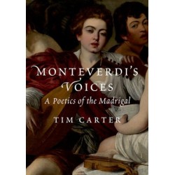 Monteverdi's Voices: A Poetics of the Madrigal