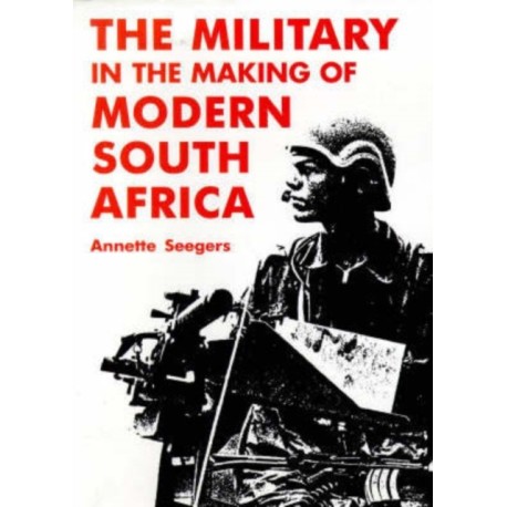 Military and the Making of Modern South Africa