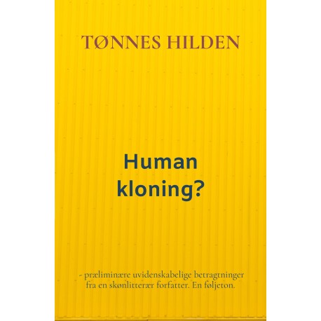 Human kloning?: - præliminære uvidenskabelige betragtninger fra en skønlitterær forfatter. En føljeton.