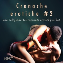 Cronache erotiche -2: una selezione dei racconti erotici più hot